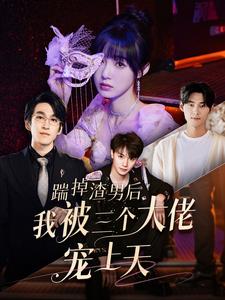 踹掉渣男后我被三个大佬宠上天封面图